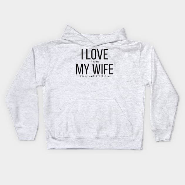 I LOVE it when MY WIFE lets me watch football all day Kids Hoodie by BrechtVdS